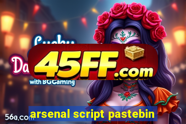 arsenal script pastebin